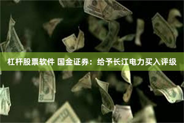 杠杆股票软件 国金证券：给予长江电力买入评级