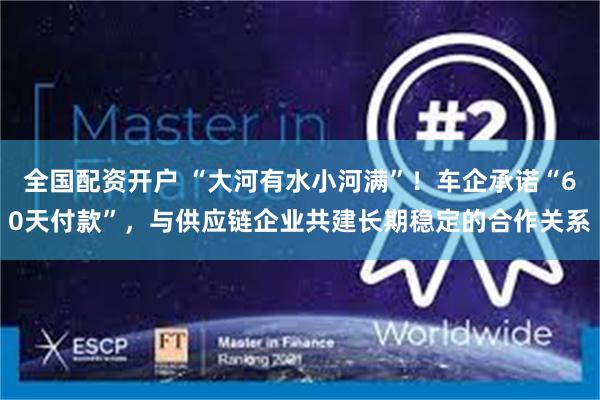 全国配资开户 “大河有水小河满”！车企承诺“60天付款”，与供应链企业共建长期稳定的合作关系